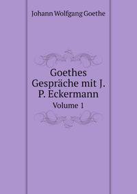 Goethes Gespraeche Mit J. P. Eckermann, Volume 1 (German Edition)