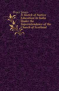 A Sketch of Native Education in India Under the Superintendence of the Church of Scotland