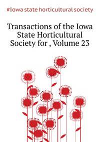 Transactions of the Iowa State Horticultural Society for ..., Volume 23