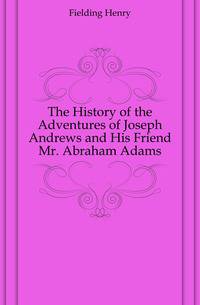 The History of the Adventures of Joseph Andrews and His Friend Mr. Abraham Adams