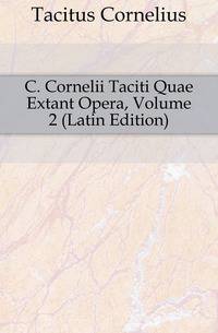 C. Cornelii Taciti Quae Extant Opera, Volume 2 (Latin Edition)