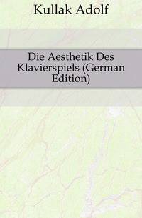 Die Aesthetik Des Klavierspiels (German Edition)