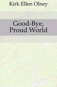 Good-Bye, Proud World