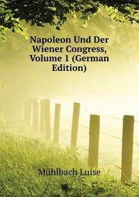 Napoleon Und Der Wiener Congress, Volume 1 (German Edition)