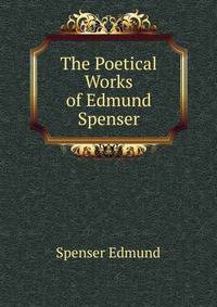 The Poetical Works of Edmund Spenser ...