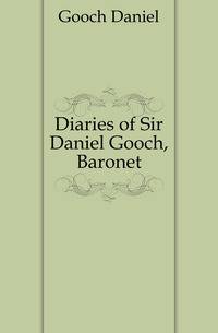 Diaries of Sir Daniel Gooch, Baronet