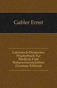 Lateinisch-Deutsches Woerterbuch Fuer Medicin Und Naturwissenschaften (German Edition)
