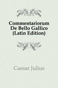 Commentariorum De Bello Gallico (Latin Edition)