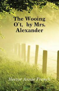 The Wooing O't, by Mrs. Alexander