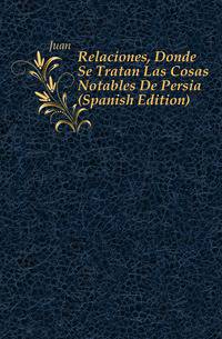 Relaciones, Donde Se Tratan Las Cosas Notables De Persia (Spanish Edition)