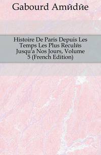 Histoire De Paris Depuis Les Temps Les Plus Recules Jusqu'a Nos Jours, Volume 5 (French Edition)