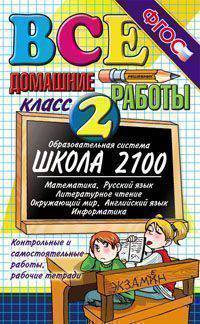 Все домашние работы за 2 класс к учебникам Образовательной системы "Школа 2100". Математика. Русский язык. Литературное чтение. Окружающий мир. Информатика. Контрольные и самостоятельные работы, рабочие тетради. ФГОС