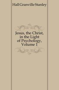 Jesus, the Christ, in the Light of Psychology, Volume 1