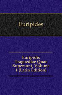 Euripidis Tragoediae Quae Supersunt, Volume 1 (Latin Edition)