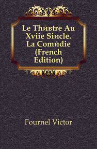 Le Theatre Au Xviie Siecle. La Comedie (French Edition)