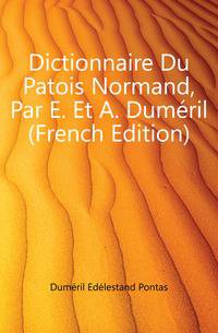 Dictionnaire Du Patois Normand, Par E. Et A. Dumeril (French Edition)