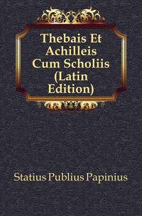 Thebais Et Achilleis Cum Scholiis (Latin Edition)