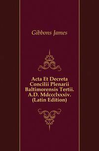 Acta Et Decreta Concilii Plenarii Baltimorensis Tertii. A.D. Mdccclxxxiv. (Latin Edition)