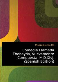 Comedia Llamada Thebayda, Nuevamente Compuesta ... M.D.Xlvj. (Spanish Edition)