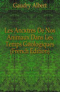 Les Ancetres De Nos Animaux Dans Les Temps Geologiques (French Edition)