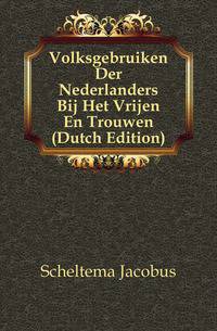 Volksgebruiken Der Nederlanders Bij Het Vrijen En Trouwen (Dutch Edition)