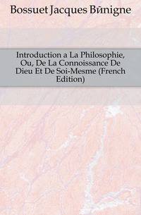 Introduction a La Philosophie, Ou, De La Connoissance De Dieu Et De Soi-Mesme (French Edition)