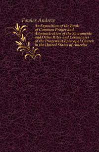 An Exposition of the Book of Common Prayer and Administration of the Sacraments and Other Rites and Ceremonies of the Protestant Episcopal Church in the United States of America