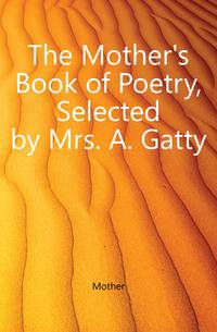 The Mother's Book of Poetry, Selected by Mrs. A. Gatty
