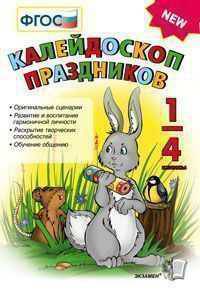 Калейдоскоп праздников. 1-4 классы. Оригинальные сценарии. Развитие и воспитание гармоничной личности. Раскрытие творческих способностей. Обучение общению