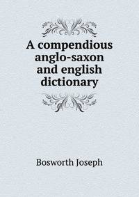A сompendious anglo-saxon and english dictionary