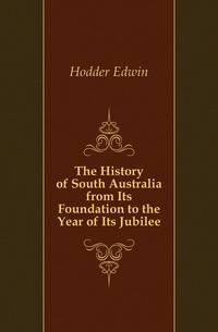 The History of South Australia from Its Foundation to the Year of Its Jubilee