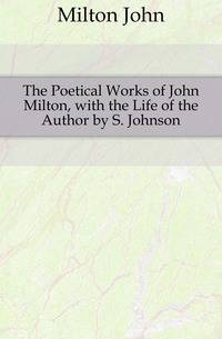 The Poetical Works of John Milton, with the Life of the Author by S. Johnson