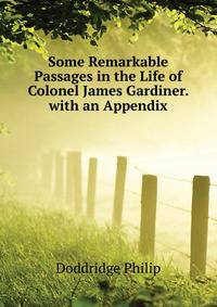 Some Remarkable Passages in the Life of ... Colonel James Gardiner. with an Appendix