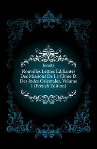 Nouvelles Lettres Edifiantes Des Missions De La Chine Et Des Indes Orientales, Volume 1 (French Edition)