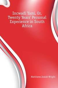Incwadi Yami, Or, Twenty Years' Personal Experience in South Africa
