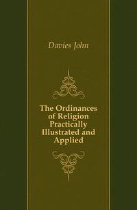 The Ordinances of Religion Practically Illustrated and Applied