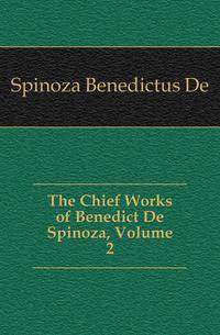 The Chief Works of Benedict De Spinoza, Volume 2