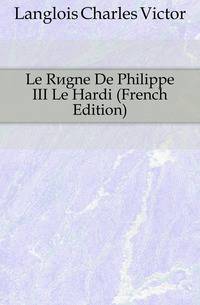 Le Regne De Philippe III Le Hardi (French Edition)