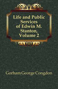 Life and Public Services of Edwin M. Stanton, Volume 2