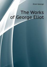 The Works of George Eliot ...