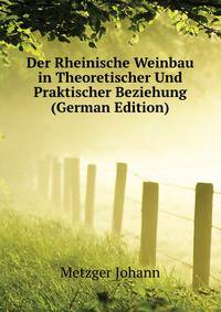Der Rheinische Weinbau in Theoretischer Und Praktischer Beziehung (German Edition)