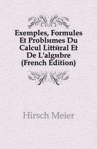 Exemples, Formules Et Problemes Du Calcul Litteral Et De L'algebre (French Edition)