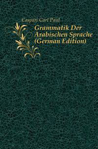 Grammatik Der Arabischen Sprache (German Edition)