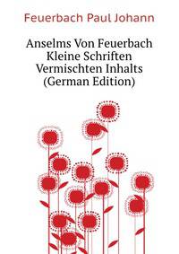 Anselms Von Feuerbach Kleine Schriften Vermischten Inhalts (German Edition)