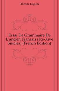 Essai De Grammaire De L'ancien Francais (Ixe-Xive Siecles) (French Edition)