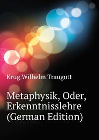 Metaphysik, Oder, Erkenntnisslehre (German Edition)