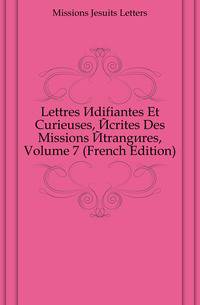 Lettres Edifiantes Et Curieuses, Ecrites Des Missions Etrangeres, Volume 7 (French Edition)