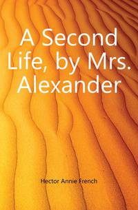 A Second Life, by Mrs. Alexander