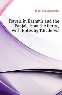 Travels in Kashmir and the Panjab, from the Germ., with Notes by T.B. Jervis