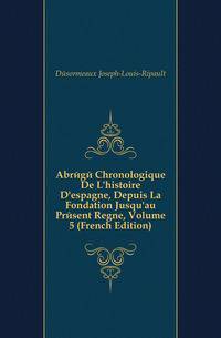 Abrege Chronologique De L'histoire D'espagne, Depuis La Fondation Jusqu'au Present Regne, Volume 5 (French Edition)